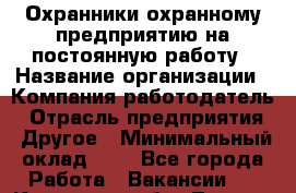 Охранники охранному предприятию на постоянную работу › Название организации ­ Компания-работодатель › Отрасль предприятия ­ Другое › Минимальный оклад ­ 1 - Все города Работа » Вакансии   . Кировская обл.,Леваши д.